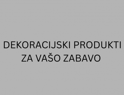 DEKORACIJSKI PRODUKTI ZA VAŠO ZABAVO